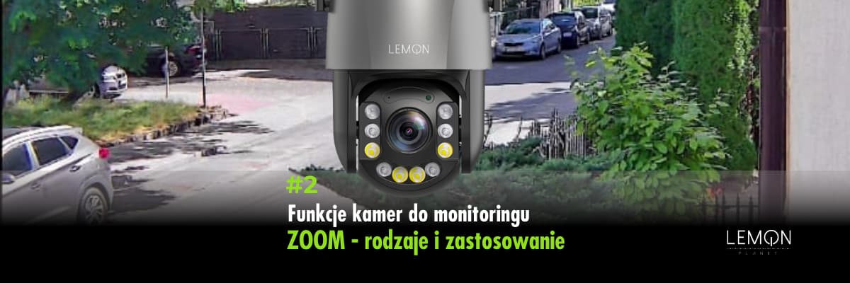 Zoom optyczny, cyfrowy i hybrydowy – który sprawdzi się w Twoim monitoringu? #2
